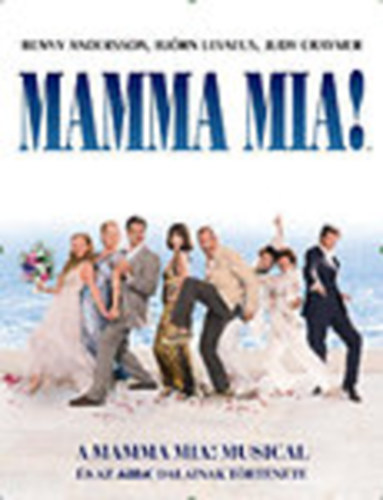 Benny Andersson; Bjrn Ulvaeus; Judy Craymer - Mamma Mia! - A Mamma Mia! musical s az ABBA dalainak trtnete