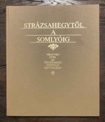 Kereszt�nyi N�ndor - Str�zsahegyt�l a Somly�ig - Negyven�ves az �sszetart�s Termel�sz�vetkezet