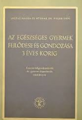 L�szl� Magda �s P�tern� dr. Pikler Emmi - Az eg�szs�ges gyermek fejl�d�se �s gondoz�sa 3 �ves korig