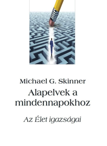 Michael G. Skinner - Alapelvek a mindennapokhoz - Az Élet igazságai