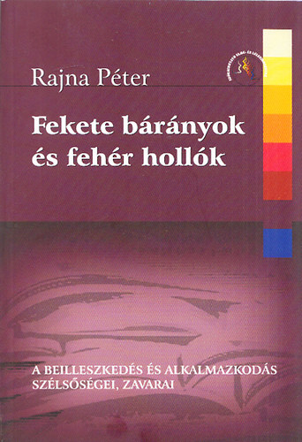 Rajna Pter - Fekete brnyok s fehr hollk - A beilleszkeds s alkalmazkods szlssgei, zavarai (A szerz ltal alrt)