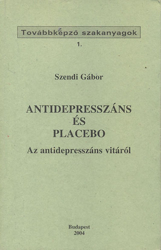 Szendi G�bor - Antidepressz�ns �s placebo - Az antidepressz�ns vit�r�l (Tov�bbk�pz� szakanyagok 1.)
