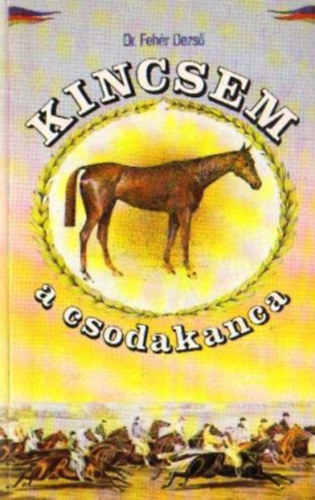 Dr. Fehr Dezs - Kincsem, a csodakanca