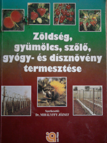 Dr. Mih�lyffy J�zsef - Z�lds�g, gy�m�lcs, sz�l�, gy�gy- �s d�szn�v�ny termeszt�se