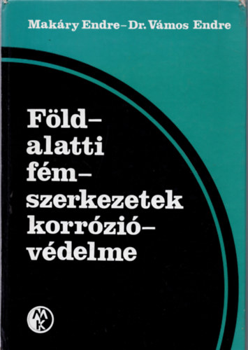 Mak�ry Endre; Dr. V�mos Endre - F�ldalatti f�mszerkezetek korr�zi�v�delme