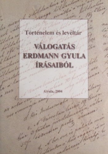 Történelem és levéltár - válogatás Erdmann Gyula írásaiból