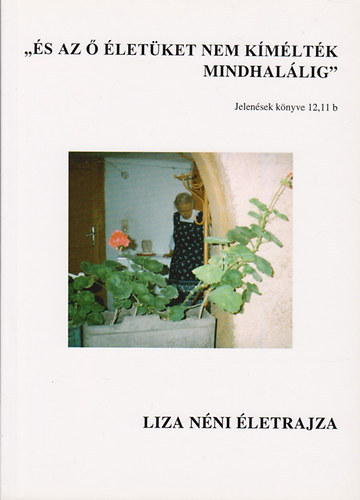 Trausch Liza - "És az ő életüket nem kímélték mindhalálig" (Liza néni életrajza)