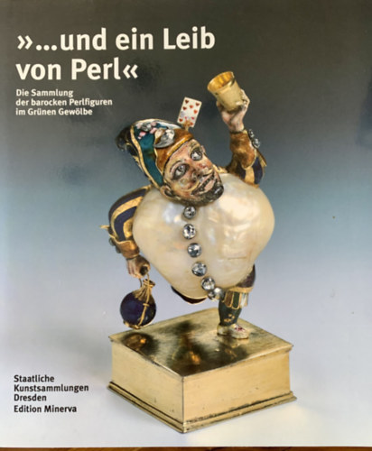 Dirk Syndram - "...und ein Leib von Perl" - Die Sammlung der barocken Perlfiguren im Grnen Gewlbe - Staatliche Kunstsammlungen Dresden