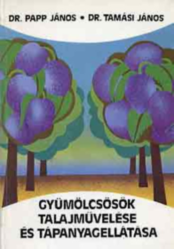 Dr. Papp J�nos SZERKESZT� Dr. Tam�si J�nos - Gy�m�lcs�s�k talajm�vel�se �s t�panyagell�t�sa