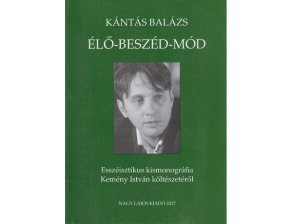 K�nt�s Bal�zs - �l�-besz�d-m�d - Essz�isztikus kismonogr�fia Kem�ny Istv�n k�lt�szet�r�l
