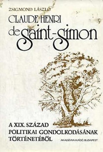 Zsigmond Lszl - Claude-Henri de Saint-Simon - A XIX. szzad politikai gondolkodsnak trtnetbl