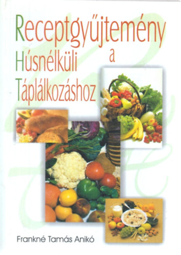Frankn� Tam�s Anik� - Receptgy�jtem�ny a h�s n�lk�li t�pl�lkoz�shoz (294 �telrecept)