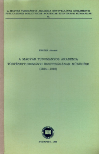 Frter Jnosn - A Magyar Tudomnyos Akadmia Trtnettudomnyi Bizottsgnak mkdse (1854-1949)