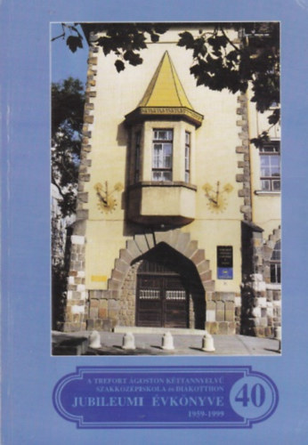 A Trefort goston kttannyelv szakkzpiskola s dikotthon jubileumi vknyve 1959-1999