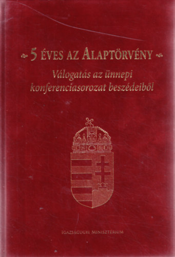 5 éves az Alaptörvény. Válogatás az ünnepi konferenciasorozat beszédeiből