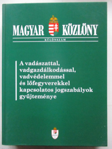 Magyar Kzlny Klnszm: A vadszattal, vadgazdlkodssal, vadvdelemmel s lfegyverekkel kapcsolatos jogszablyok gyjtemnye