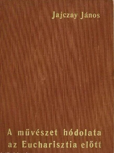 Jajczay J�nos - A m�v�szet h�dolata az eucharistia el�tt