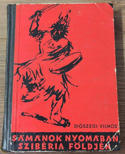 Di�szegi Vilmos - S�m�nok nyom�ban - Szib�ria f�ldj�n