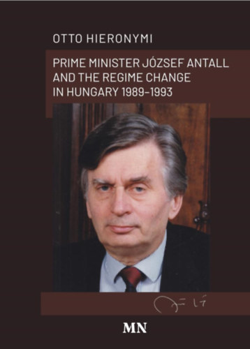 Otto Hieronymi - Prime Minister Jzsef Antall and the regime change in Hungary 1989-1993