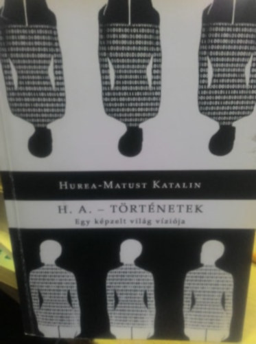 Hurea-Matust Katalin - H. A. történetek - Egy képzelt világ víziója