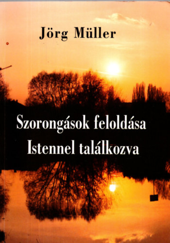Jörg Müller - Szorongások feloldása Istennel találkozva