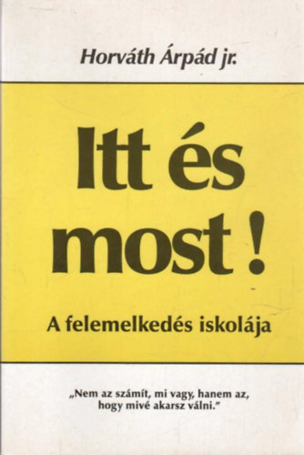 Horvth rpd jr. - Itt s most! - A felemelkeds iskolja