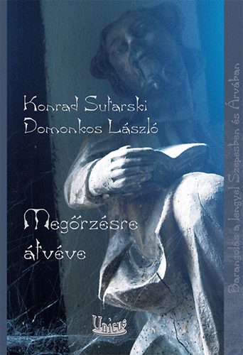 Konrad Sutarski; Domonkos L�szl� - Meg�rz�sre �tv�ve - Barangol�s a lengyel Szepesben �s �rv�ban