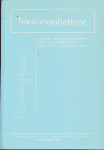 Dobszay László - Papp Ágnes (szerk.) - Socia exsultatione - A Rajeczky Benjamin születésének 100. évfordulóján tartott tudományos ülészsak előadásai