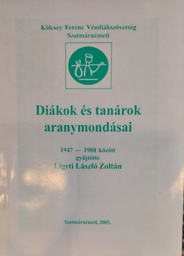 Ligeti Lszl Zoltn - Dikok s tanrok aranymondsai 1947-1988 kztt (Szatmernmeti)