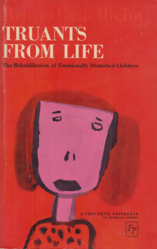 Bruno Bettelheim - Truants from life - The Rehabilitation of Emotionally Disturbed Children