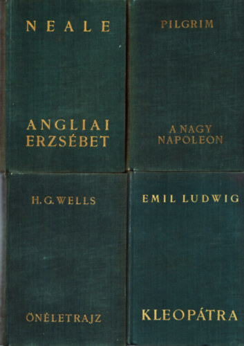H. G. Wells, David Pilgrim, Emil Ludwig J. E. Neale - 4 db életrajzi regény: Angliai Erzsébet + H. G. Wells: Önéletrajz + A nagy Napoleon + Kleopátra - Egy királynő életregénye