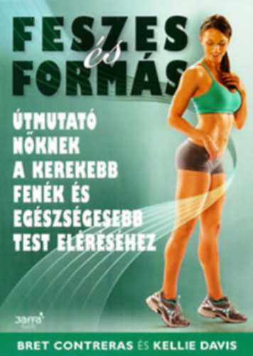 Bret Contreras Kellie Davis - Feszes s forms (tmutat nknek a kerekebb fenk s egszsgesebb test elrshez)