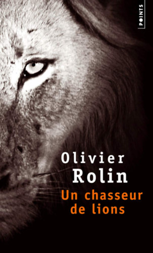 Olivier Rolin - Un chasseur de lions