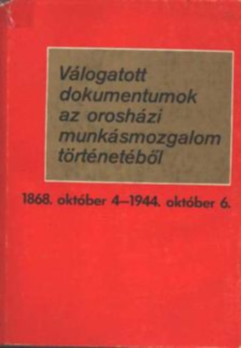 Forman Istv�n - V�logatott dokumentumok az orosh�zi munk�smozgalom t�rt�net�b�l 1868. okt�ber 4. - 1944. okt�ber 6.