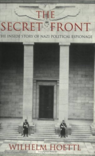 Wilhelm Hoettl - The Secret Front: The Inside Story of Nazi Political Espionage