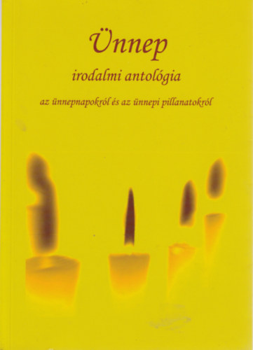 �nnep - irodalmi antol�gia az �nnepnapokr�l �s az �nnepi pillanatokr�l