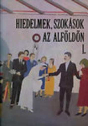 Novk Lszl  (szerk.) - Hiedelmek, szoksok az Alfldn I.