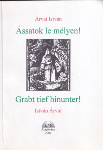 �rvai Istv�n - �ssatok le m�lyen! - Grabt tief hinunter! (dedik�lt)