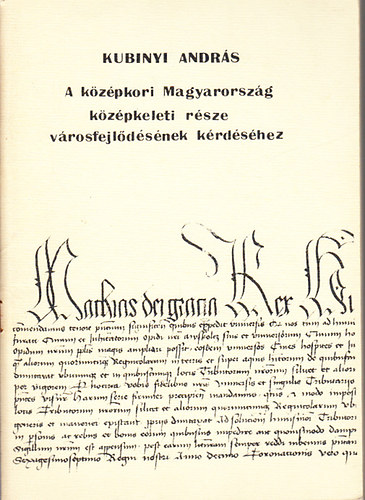 Kubinyi Andr�s - A k�z�pkori Magyarorsz�g k�z�pkeleti r�sze v�rosfejl�d�s�nek k�rd�s�hez