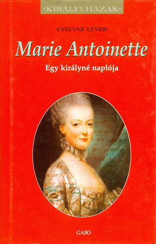 Evelyne Lever - Marie Antoinette - Egy kirlyn naplja