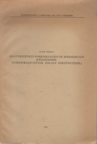Glatz Ferenc - Helytrtneti forrskiadsunk mdszertani krdseirl (Forrskiadvnyok 1918-1919 trtnetrl)