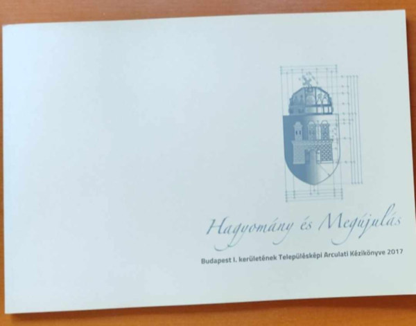Hagyomny s Megjuls - Budapest I. kerletnek Teleplskpi Arculati Kziknyve 2017