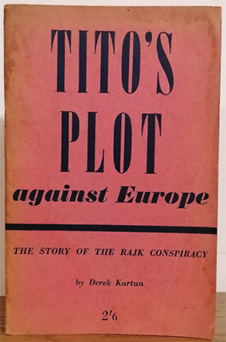 Derek Kartun - Tito's plot against Europe : the story of the Rajk conspiracy