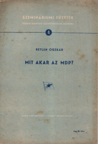 Betlen Oszkár - Mit akar az MDP? - Szemináriumi Füzetek 4.