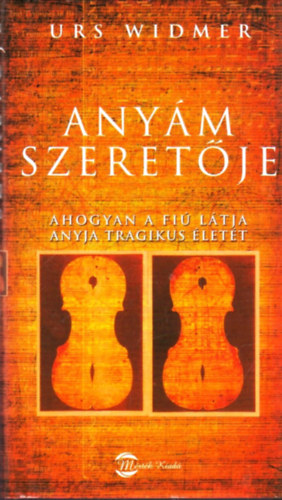 Urs Widmer - Anym szeretje - ahogyan a fi ltja anyja tragikus lett