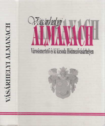 Kőszegfalvi Ferenc; Dömötör János dr.; Somodi István; Majtényiné Túri Katalin - Vásárhelyi Almanach - Városismertető és ki kicsoda Hódmezővásárhelyen 1997
