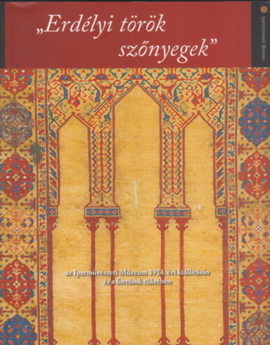 Psztor Emese - Erdlyi trk sznyegek (az Iparmvszeti Mzeum 1914. vi killtsn s a forrsok tkrben)