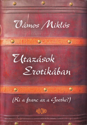 Vmos Mikls - Utazsok Erotikban (Ki a franc az a Goethe?)