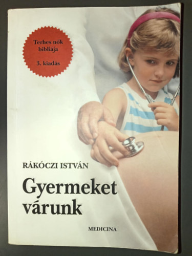 Dr. R�k�czi Istv�n - Gyermeket v�runk - Terhes n�k bibli�ja (3., �tdolgozott kiad�s; egyedi term�kfot�)