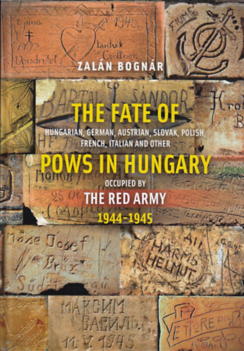 Bogn�r Zal�n - The Fate of Hungarian, German, Austrian, Slovak, Polish, French, Italian and Other Pows in Hungary Occupied by the Red Army 1944-1945